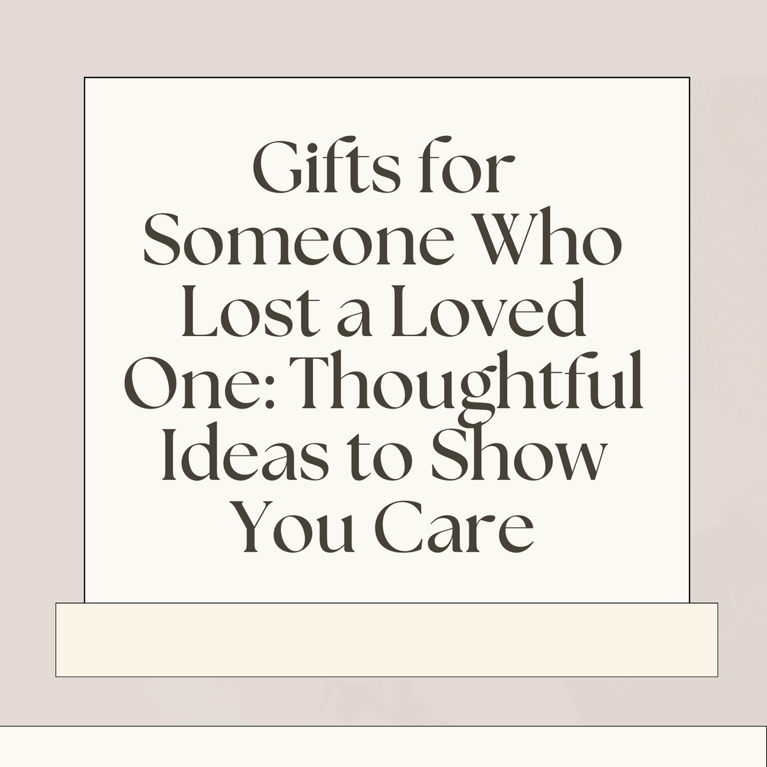 Gifts for Someone Who Lost a Loved One: Thoughtful Ideas to Show You Care