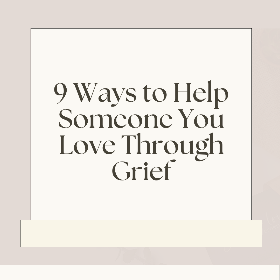 9 Ways to Help Someone You Love Through Grief