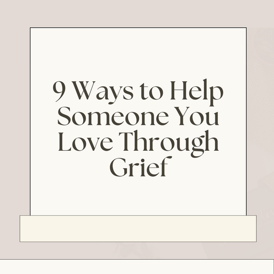 9 Ways to Help Someone You Love Through Grief