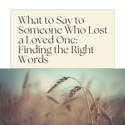 What to Say to Someone Who Lost a Loved One: Finding the Right Words